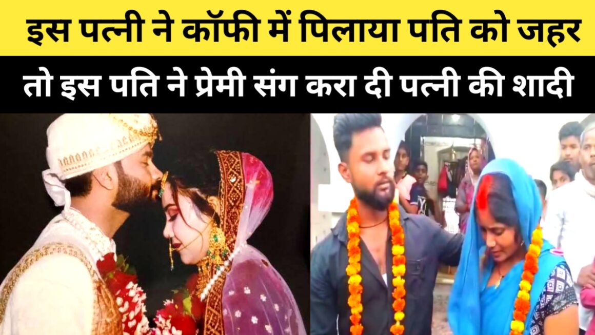 इस पत्नी ने पिलाया पति को जहर तो इस पति ने प्रेमी संग करा दी पत्नी की शादी